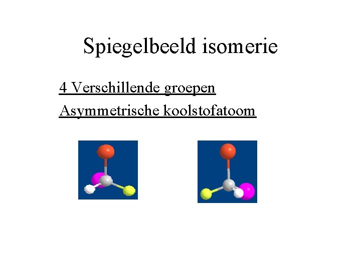 Spiegelbeeld isomerie 4 Verschillende groepen Asymmetrische koolstofatoom 