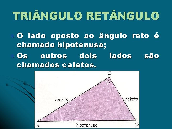 TRI NGULO RET NGULO O lado oposto ao ângulo reto é chamado hipotenusa; l