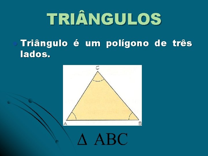 TRI NGULOS l Triângulo é um polígono de três lados. 