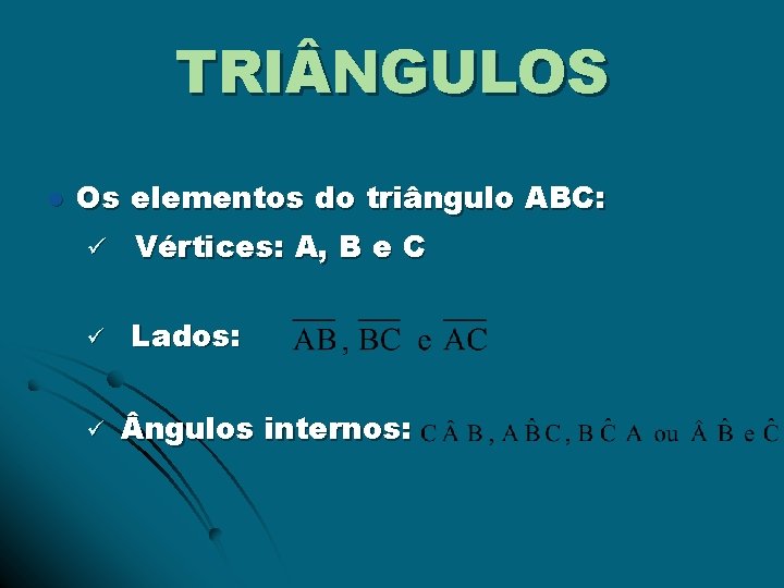 TRI NGULOS l Os elementos do triângulo ABC: ü Vértices: A, B e C