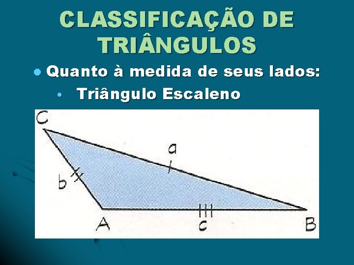 CLASSIFICAÇÃO DE TRI NGULOS l Quanto à medida de seus lados: • Triângulo Escaleno