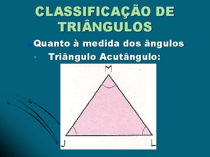 CLASSIFICAÇÃO DE TRI NGULOS l Quanto à medida dos ângulos • Triângulo Acutângulo: 