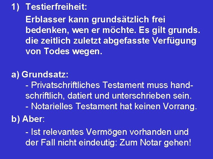 1) Testierfreiheit: Erblasser kann grundsätzlich frei bedenken, wen er möchte. Es gilt grunds. die