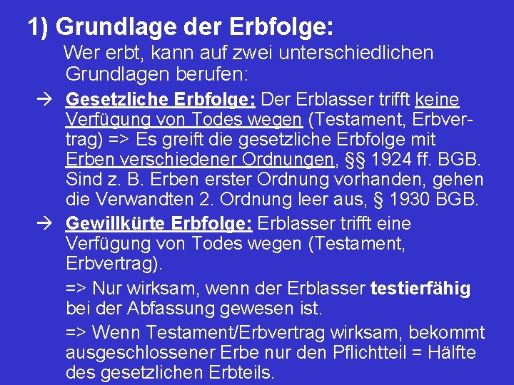 1) Grundlage der Erbfolge: Wer erbt, kann auf zwei unterschiedlichen Grundlagen berufen: Gesetzliche Erbfolge: