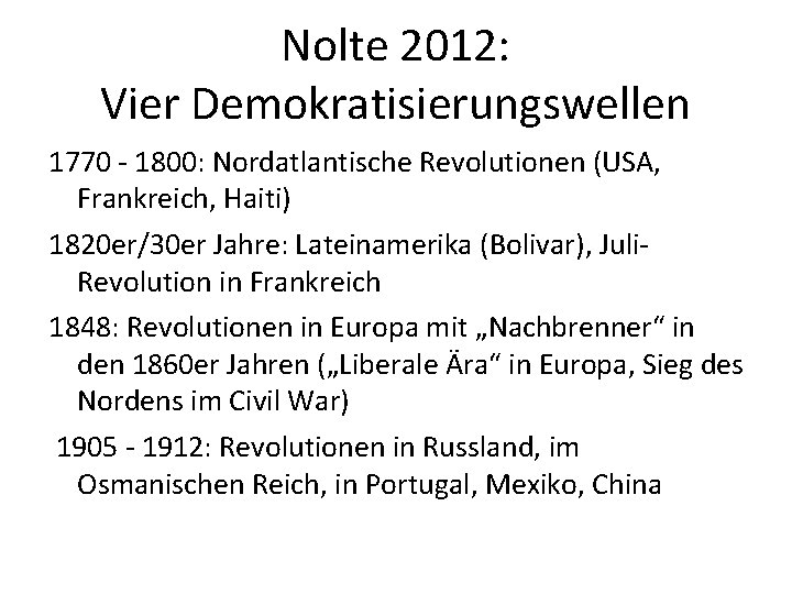 Nolte 2012: Vier Demokratisierungswellen 1770 - 1800: Nordatlantische Revolutionen (USA, Frankreich, Haiti) 1820 er/30
