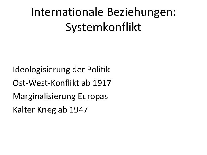 Internationale Beziehungen: Systemkonflikt Ideologisierung der Politik Ost-West-Konflikt ab 1917 Marginalisierung Europas Kalter Krieg ab