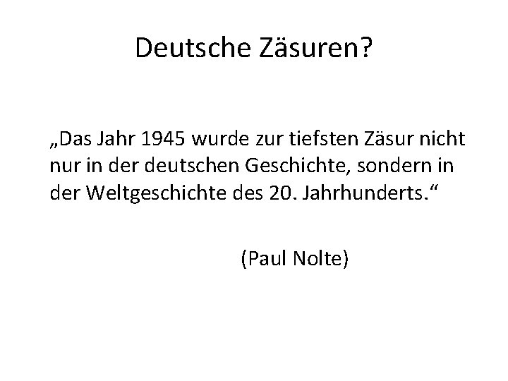 Deutsche Zäsuren? „Das Jahr 1945 wurde zur tiefsten Zäsur nicht nur in der deutschen