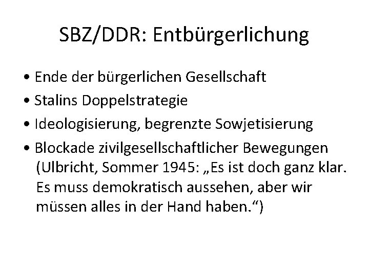 SBZ/DDR: Entbürgerlichung • Ende der bürgerlichen Gesellschaft • Stalins Doppelstrategie • Ideologisierung, begrenzte Sowjetisierung