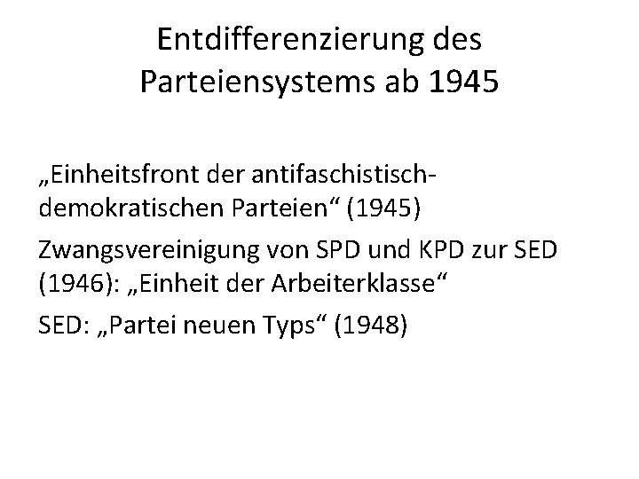 Entdifferenzierung des Parteiensystems ab 1945 „Einheitsfront der antifaschistischdemokratischen Parteien“ (1945) Zwangsvereinigung von SPD und