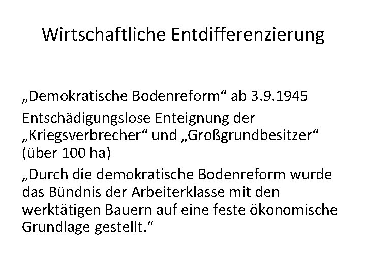Wirtschaftliche Entdifferenzierung „Demokratische Bodenreform“ ab 3. 9. 1945 Entschädigungslose Enteignung der „Kriegsverbrecher“ und „Großgrundbesitzer“