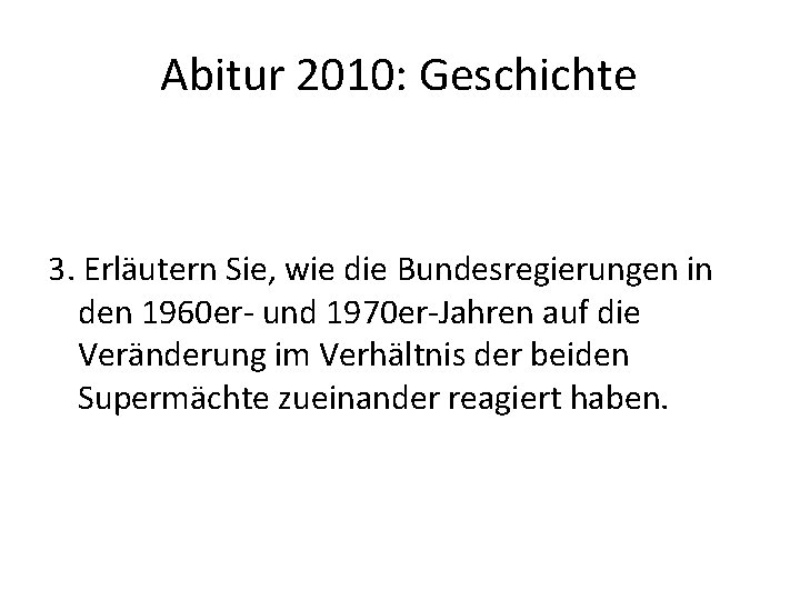Abitur 2010: Geschichte 3. Erläutern Sie, wie die Bundesregierungen in den 1960 er- und