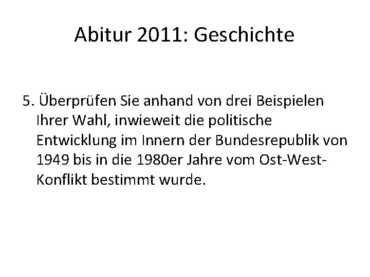 Abitur 2011: Geschichte 5. Überprüfen Sie anhand von drei Beispielen Ihrer Wahl, inwieweit die