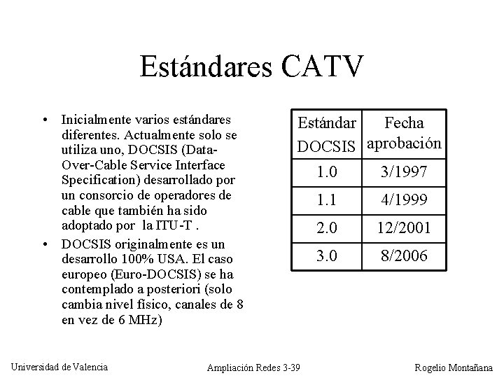 Estándares CATV • Inicialmente varios estándares diferentes. Actualmente solo se utiliza uno, DOCSIS (Data.