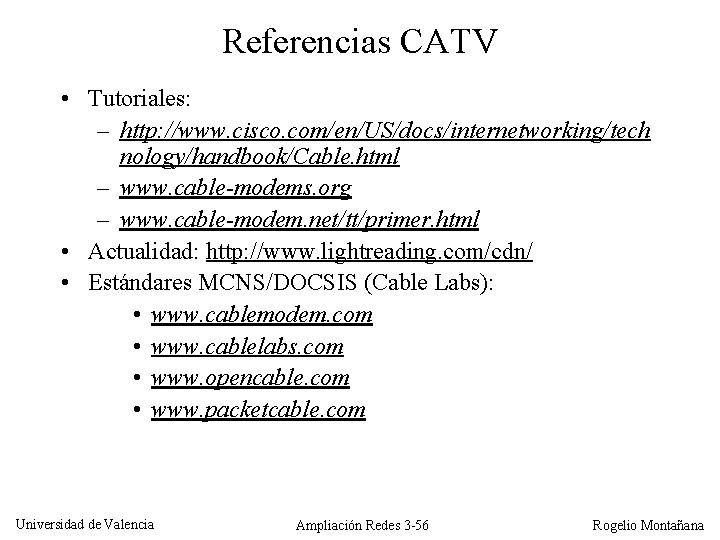Referencias CATV • Tutoriales: – http: //www. cisco. com/en/US/docs/internetworking/tech nology/handbook/Cable. html – www. cable-modems.