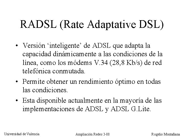 RADSL (Rate Adaptative DSL) • Versión ‘inteligente’ de ADSL que adapta la capacidad dinámicamente