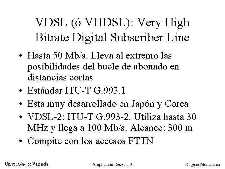 VDSL (ó VHDSL): Very High Bitrate Digital Subscriber Line • Hasta 50 Mb/s. Lleva