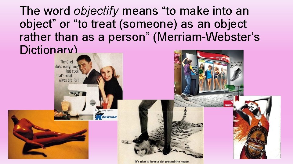 The word objectify means “to make into an object” or “to treat (someone) as