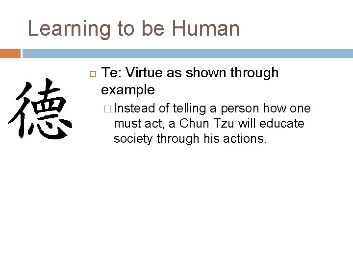 Learning to be Human Te: Virtue as shown through example � Instead of telling