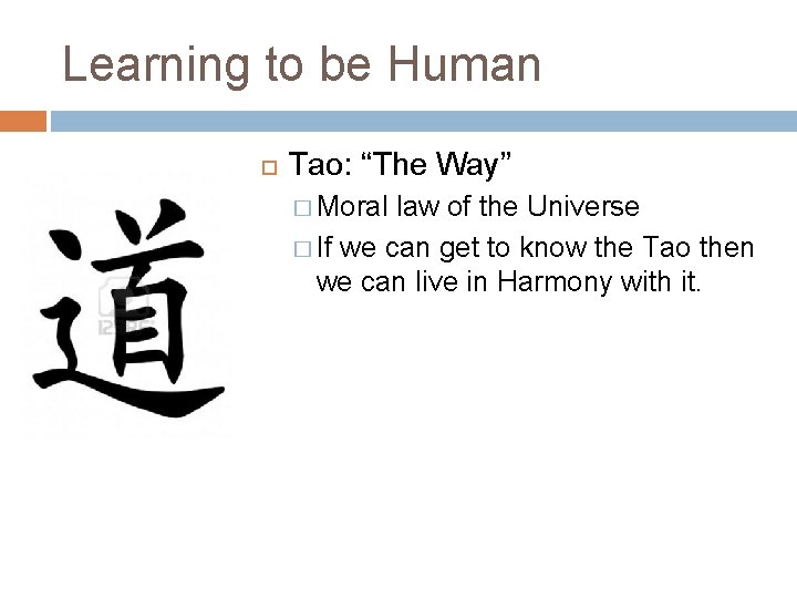 Learning to be Human Tao: “The Way” � Moral law of the Universe �