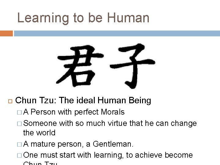 Learning to be Human Chun Tzu: The ideal Human Being �A Person with perfect