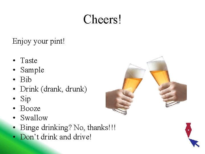 Cheers! Enjoy your pint! • • • Taste Sample Bib Drink (drank, drunk) Sip