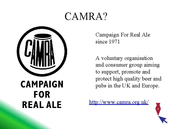 CAMRA? Campaign For Real Ale since 1971 A voluntary organisation and consumer group aiming