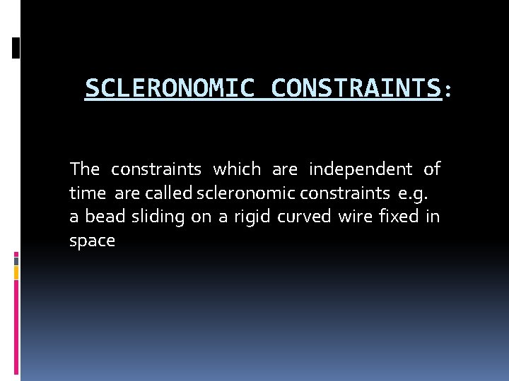 SCLERONOMIC CONSTRAINTS: The constraints which are independent of time are called scleronomic constraints e.