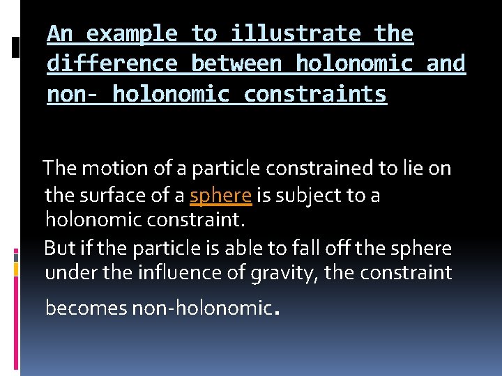 An example to illustrate the difference between holonomic and non- holonomic constraints The motion