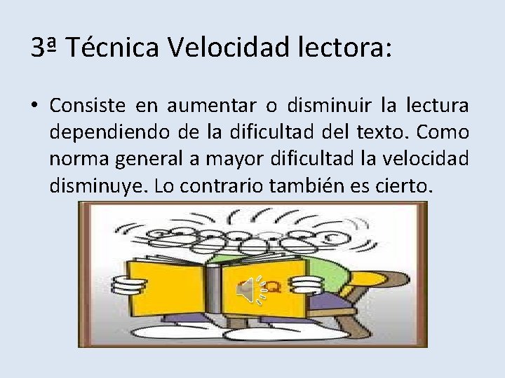 3ª Técnica Velocidad lectora: • Consiste en aumentar o disminuir la lectura dependiendo de