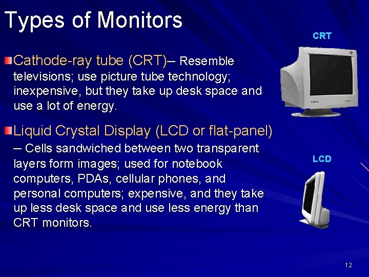 Types of Monitors CRT Cathode-ray tube (CRT)– Resemble televisions; use picture tube technology; inexpensive, Types of Monitors CRT Cathode-ray tube (CRT)– Resemble televisions; use picture tube technology; inexpensive,