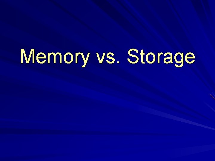 Memory vs. Storage Memory vs. Storage