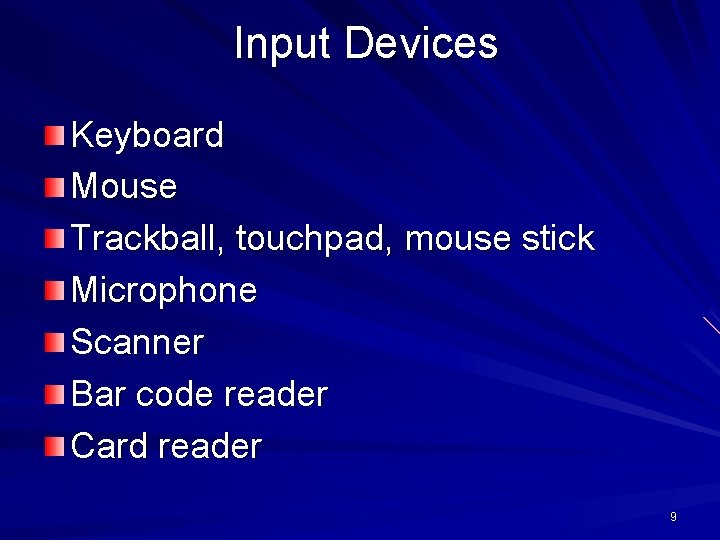 Input Devices Keyboard Mouse Trackball, touchpad, mouse stick Microphone Scanner Bar code reader Card Input Devices Keyboard Mouse Trackball, touchpad, mouse stick Microphone Scanner Bar code reader Card