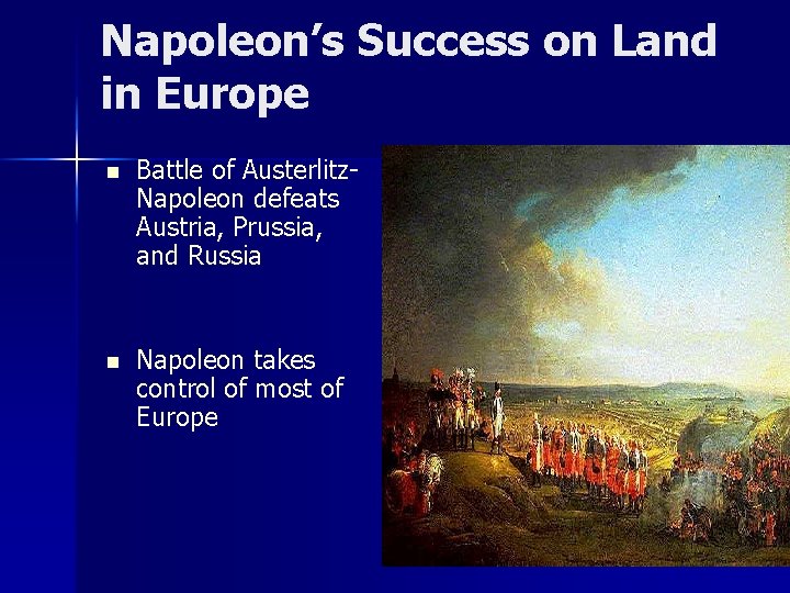 Napoleon’s Success on Land in Europe n Battle of Austerlitz- Napoleon defeats Austria, Prussia,