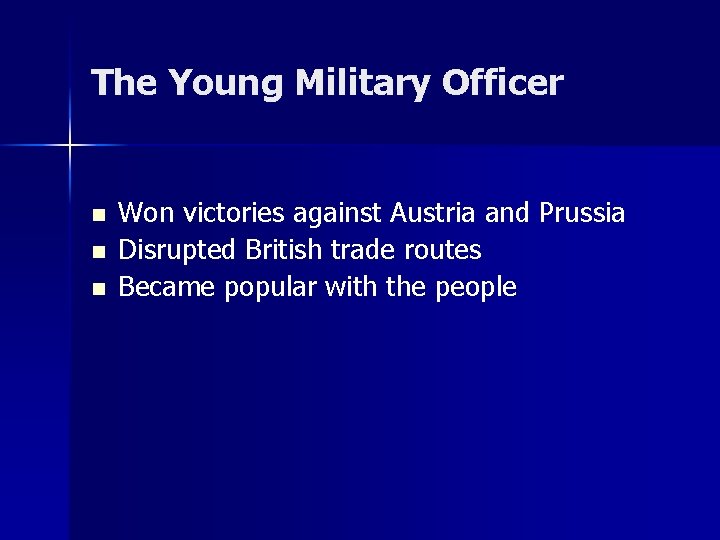 The Young Military Officer n n n Won victories against Austria and Prussia Disrupted