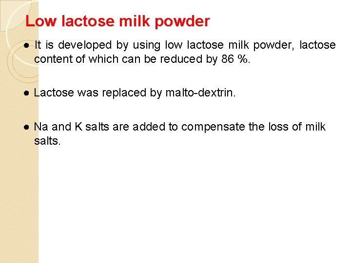 Low lactose milk powder ● It is developed by using low lactose milk powder,
