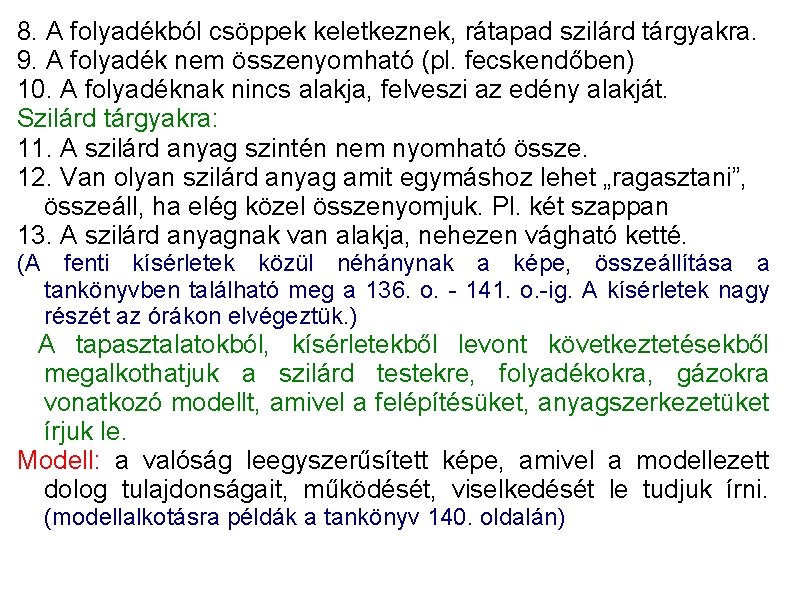 8. A folyadékból csöppek keletkeznek, rátapad szilárd tárgyakra. 9. A folyadék nem összenyomható (pl.