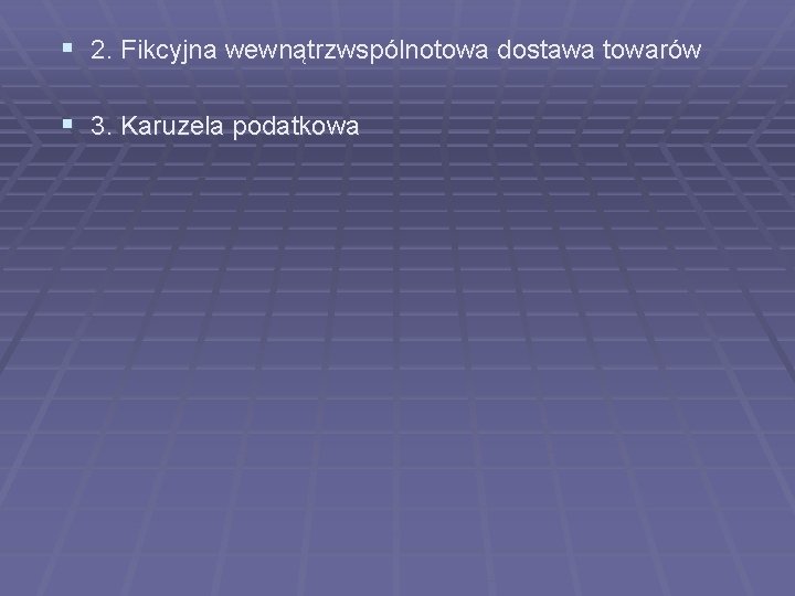 § 2. Fikcyjna wewnątrzwspólnotowa dostawa towarów § 3. Karuzela podatkowa 