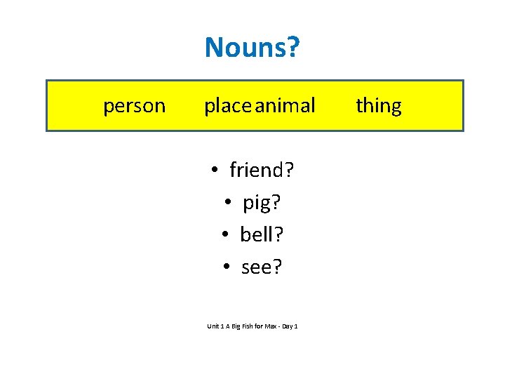 Nouns? person placeanimal • friend? • pig? • bell? • see? Unit 1 A