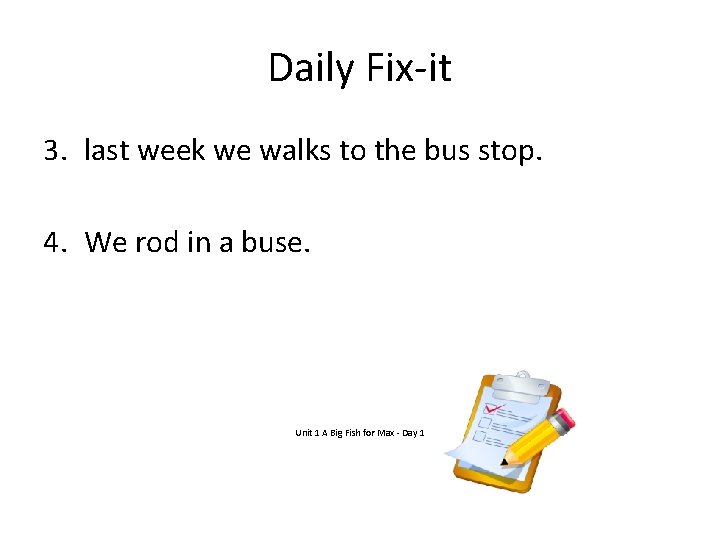 Daily Fix-it 3. last week we walks to the bus stop. 4. We rod