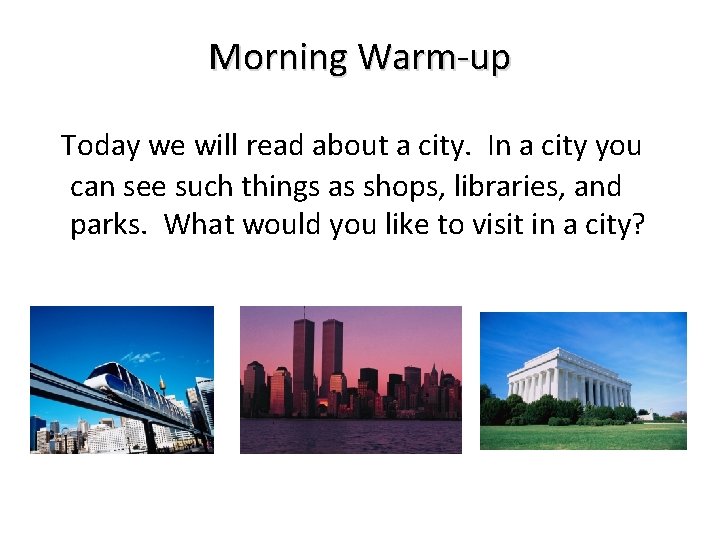 Morning Warm-up Today we will read about a city. In a city you can