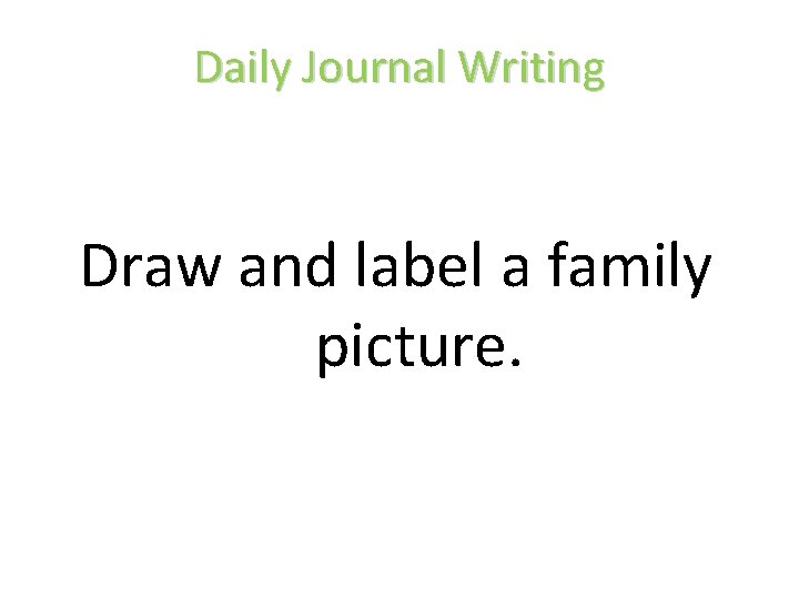 Daily Journal Writing Draw and label a family picture. 