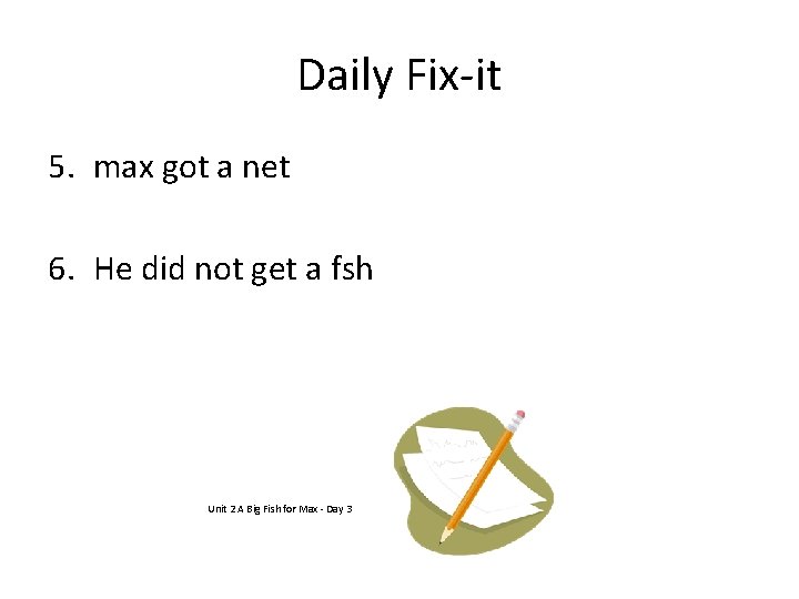 Daily Fix-it 5. max got a net 6. He did not get a fsh