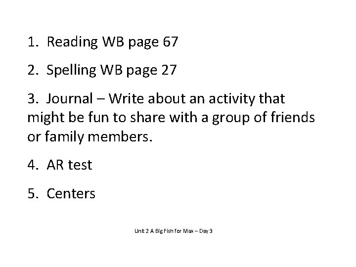 1. Reading WB page 67 2. Spelling WB page 27 3. Journal – Write