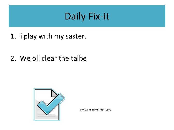 Daily Fix-it 1. i play with my saster. 2. We oll clear the talbe