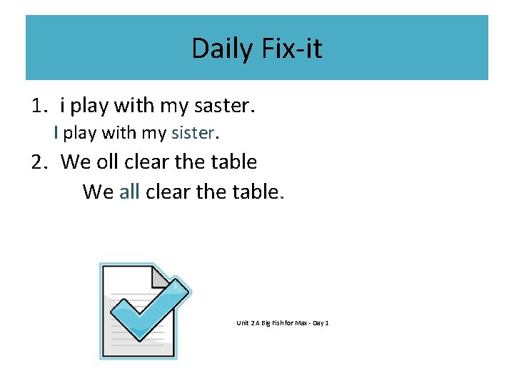 Daily Fix-it 1. i play with my saster. I play with my sister. 2.