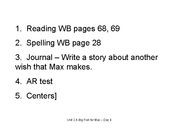 1. Reading WB pages 68, 69 2. Spelling WB page 28 3. Journal –