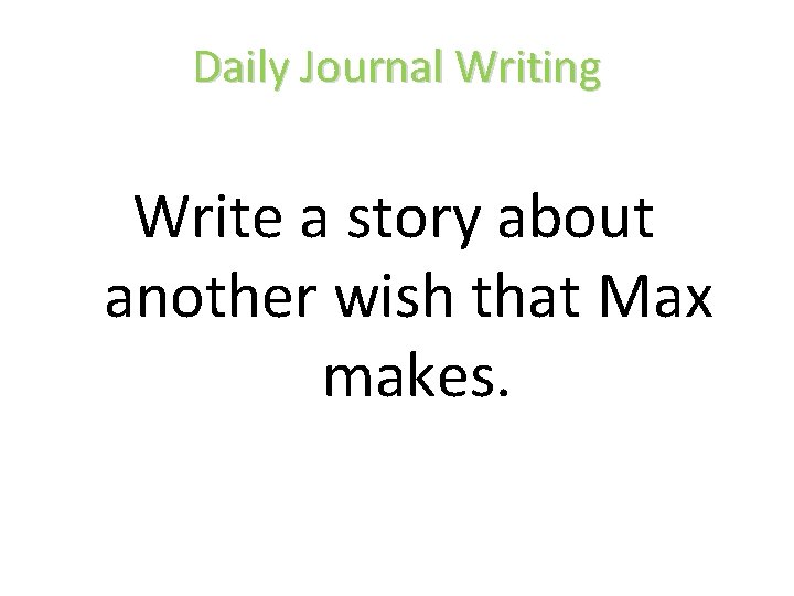 Daily Journal Writing Write a story about another wish that Max makes. 
