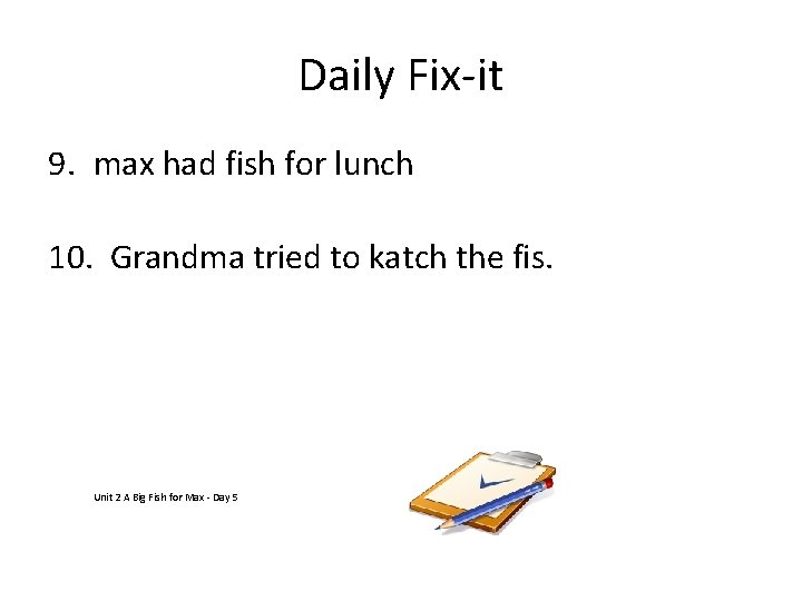 Daily Fix-it 9. max had fish for lunch 10. Grandma tried to katch the