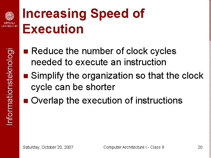 Informationsteknologi Increasing Speed of Execution Reduce the number of clock cycles needed to execute