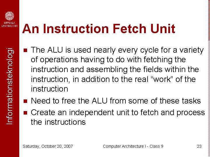 Informationsteknologi An Instruction Fetch Unit n n n The ALU is used nearly every